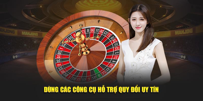 Dùng các công cụ hỗ trợ quy đổi uy tín 