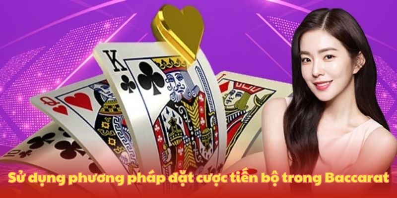 Sử dụng phương pháp đặt cược tiến bộ trong Baccarat