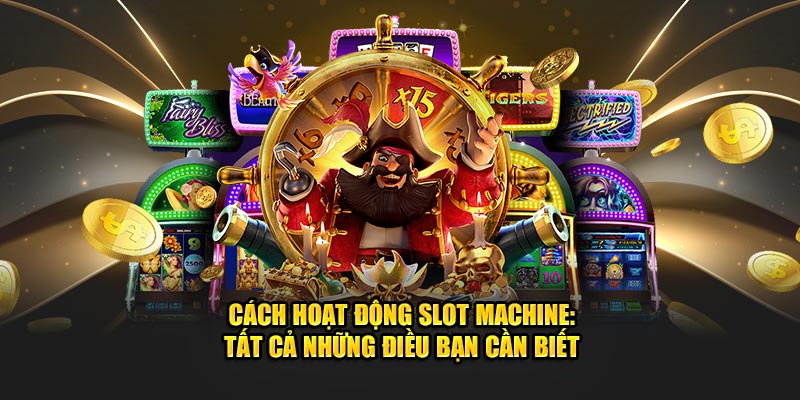 Cách Hoạt Động Slot Machine: Tất Cả Những Điều Bạn Cần Biết