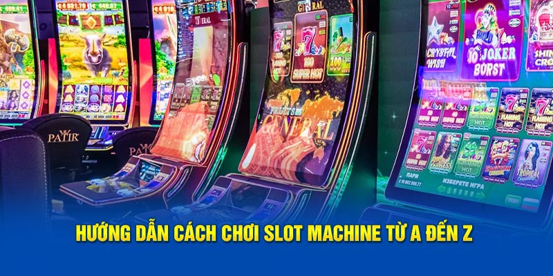 Hướng dẫn cách chơi Slot Machine từ A đến Z