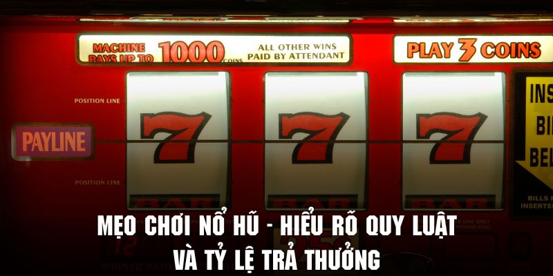 Hiểu quy luật và tỷ lệ trả thưởng chính là mẹo chơi cực kỳ hữu ích