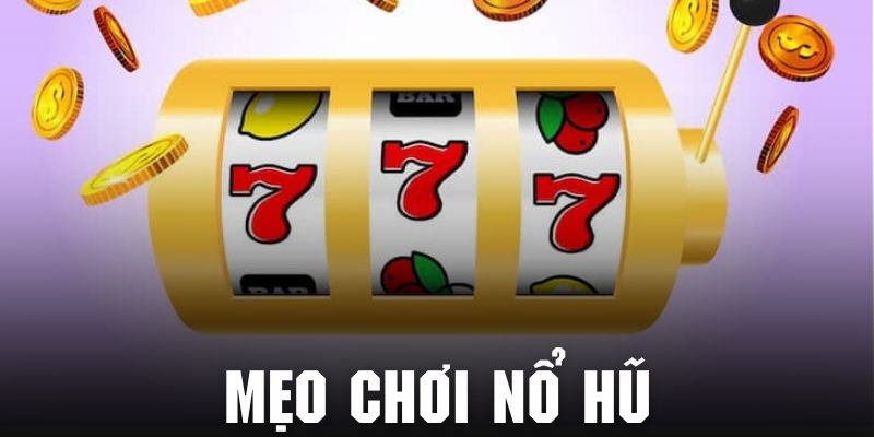 Mẹo Chơi Nổ Hũ - Chiến Lược Đẳng Cấp Tăng Cơ Hội Thắng Lớn