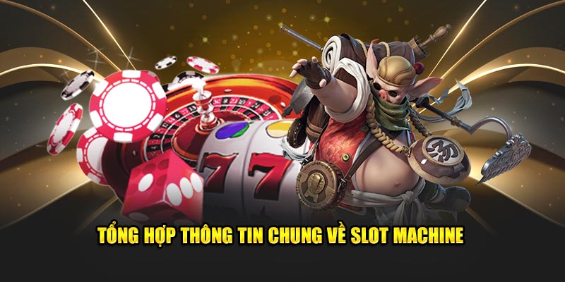 Tổng hợp thông tin chung về slot machine