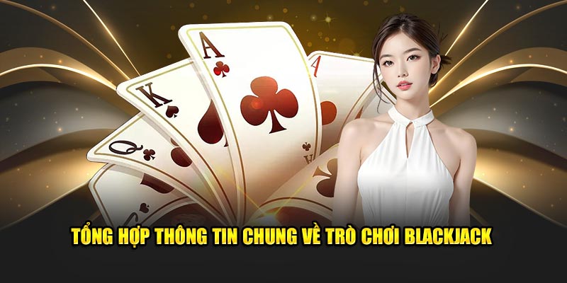 Tổng hợp thông tin chung về trò chơi blackjack